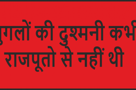 मुग़लों की दुश्मनी कभी राजपूतों से नहीं थी