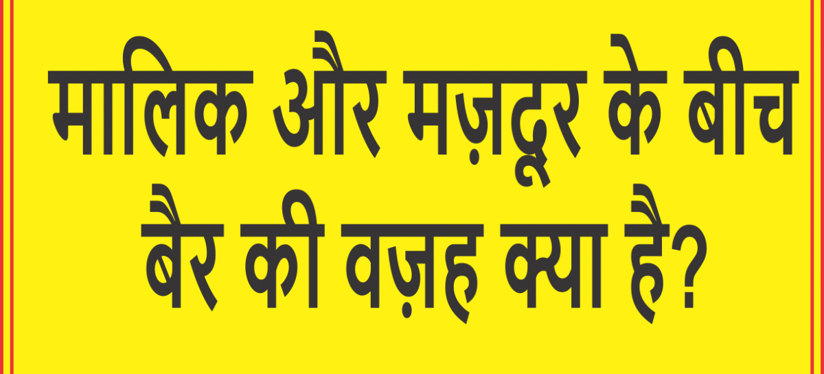 मालिक और मज़दूर के बीच बैर की वज़ह क्या है?