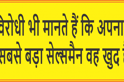 विरोधी भी मानते हैं कि अपना सबसे बड़ा सेल्समैन वह खुद है
