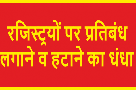 रजिस्ट्रयों पर प्रतिबंध लगाने व हटाने का धंधा