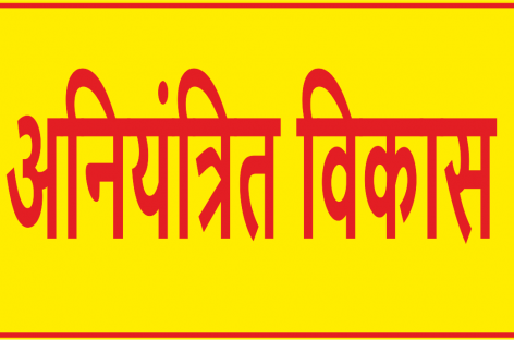 अनियंत्रित विकास का दुष्परिणाम है  जोशीमठ त्रासदी
