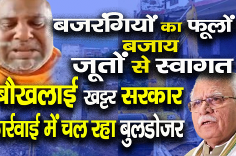 बजरंगियों का फूलों के बजाय जूतों से स्वागत करने पर बौखलाई खट्टर सरकार बदले की कार्रवाई में चल रहा बुलडोजर व पुलिस का दमन चक्र