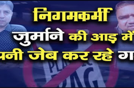 जुर्माने की आड़ में अपनी जेब गर्म कर रहे निगमकर्मी