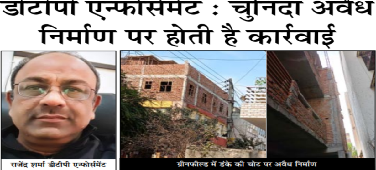 डीटीपी एन्फोर्समेंट : चुनिदा अवैध निर्माण पर होती है कार्रवाई
