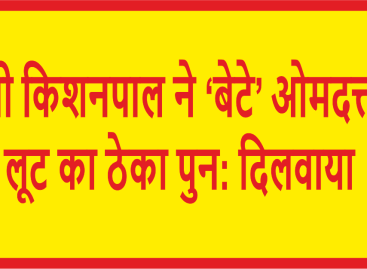 मंत्री किशनपाल ने ‘बेटे’ ओमदत्त को लूट का ठेका पुन: दिलवाया