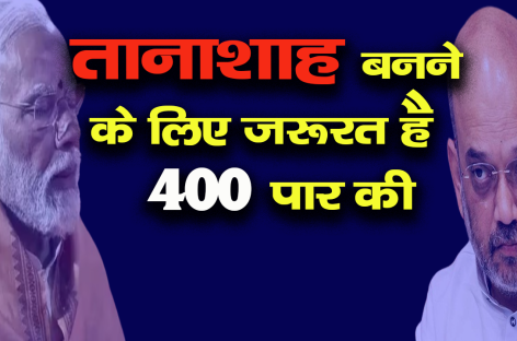 तानाशाह बनने के लिए जरूरत है 400 पार की