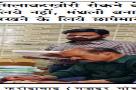 मिलावटखोरी रोकने के लिये नहीं, मंथली बनाये रखने के लिये छापेमारी