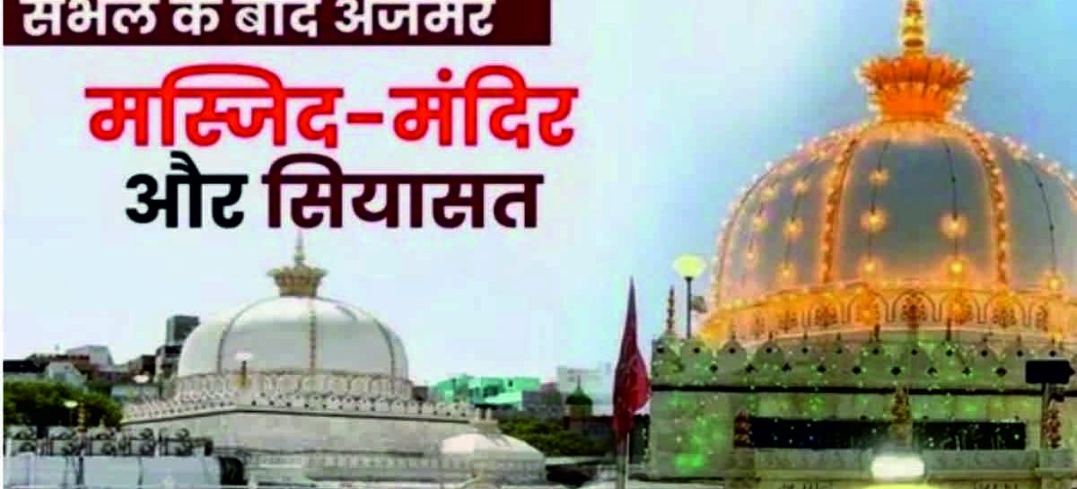 सम्भल मस्जिद, अजमेर दरगाह-आखिर हम कितने पीछे जाएंग