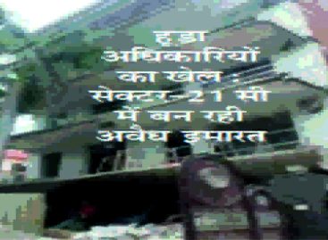 हूडा की जमीनों पर अवैध कब्जे हैं अधिकारियों की बड़ी कमाई का ज़रिया