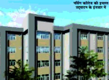44 करोड़ का नर्सिंग कॉलेज भवन  इसे चालू करने की नीयत नहीं