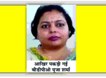 बीडीपीओ पूजा शर्मा को तो पकड़ लिया, उसके संरक्षक भी पकड़े जाएं